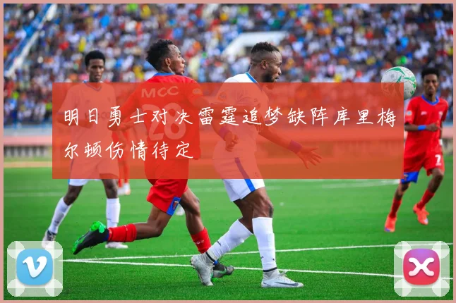 明日勇士对决雷霆追梦缺阵库里梅尔顿伤情待定