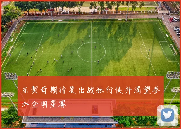 东契奇期待复出战独行侠并渴望参加全明星赛